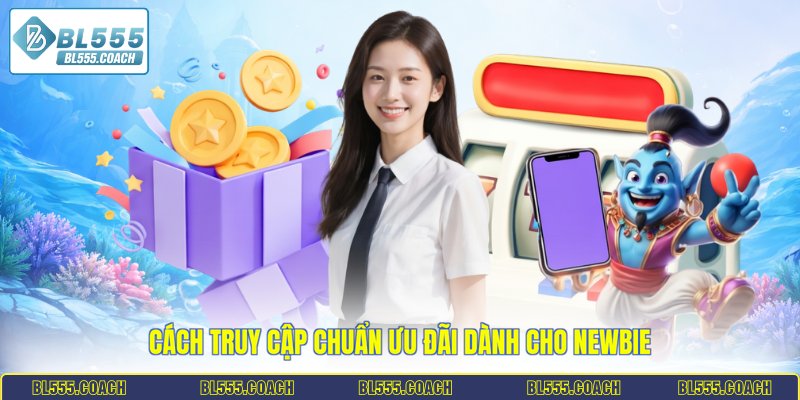 Cách truy cập chuẩn ưu đãi dành cho newbie