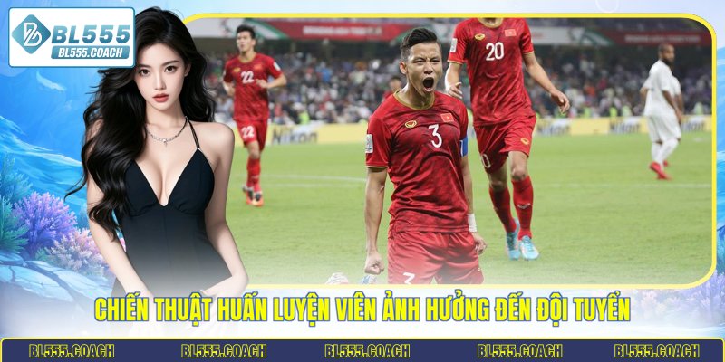 Chiến thuật huấn luyện viên ảnh hưởng đến đội tuyển