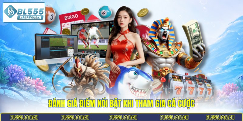 Đánh giá điểm nổi bật khi tham gia cá cược