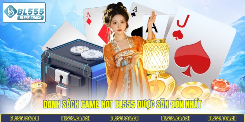 Danh sách game hot BL555  được săn đón nhất