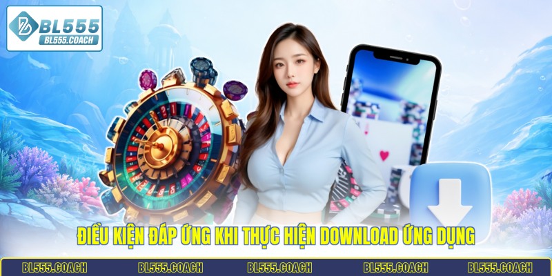 Điều kiện đáp ứng khi thực hiện download ứng dụng
