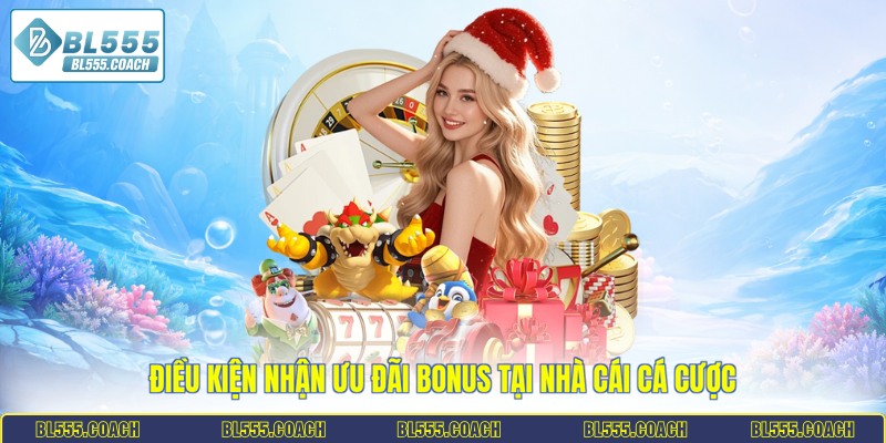 Điều kiện nhận ưu đãi bonus tại nhà cái cá cược