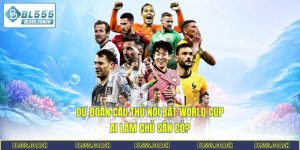 dự đoán cầu thủ nổi bật World Cup
