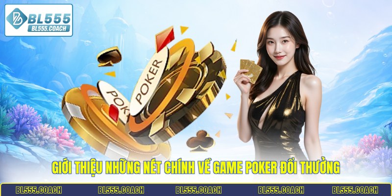 Giới thiệu những nét chính về game poker đổi thưởng