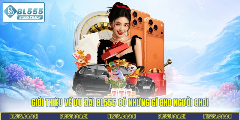 Giới thiệu về ưu đãi BL555 có những gì cho người chơi