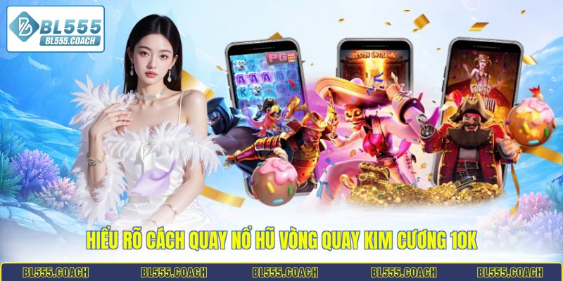 Hiểu rõ cách quay nổ hũ vòng quay kim cương 10k
