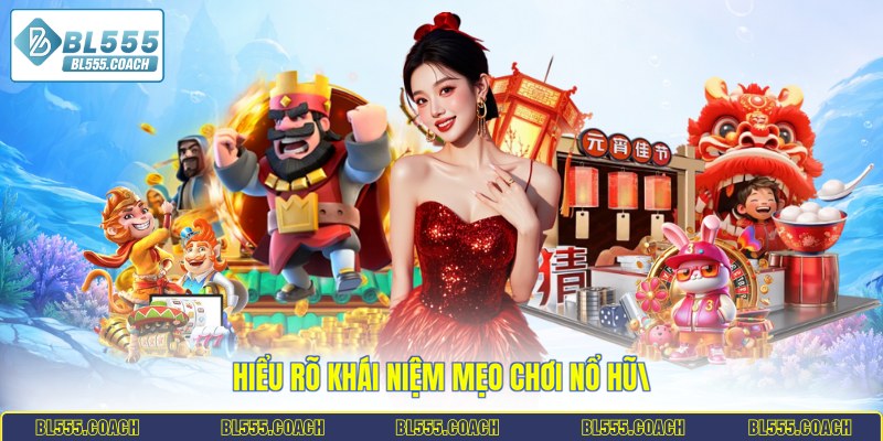 Hiểu rõ khái niệm mẹo chơi nổ hũ