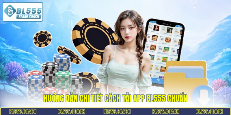 Hướng dẫn chi tiết cách tải app BL555 chuẩn 