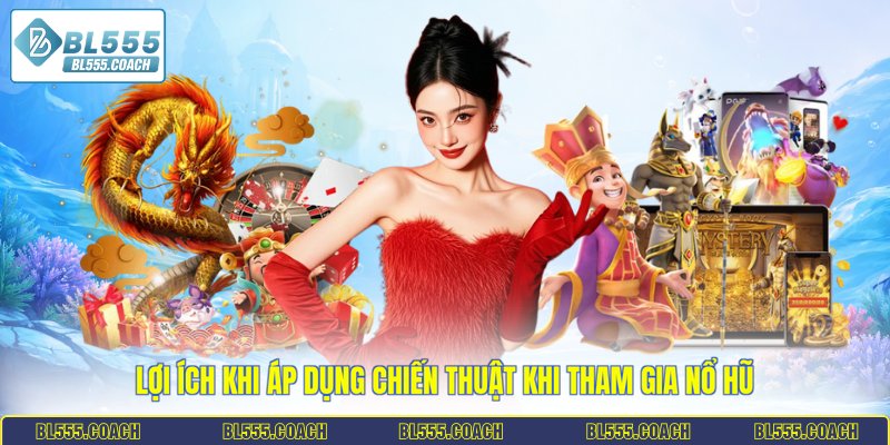 Lợi ích khi áp dụng chiến thuật khi tham gia nổ hũ