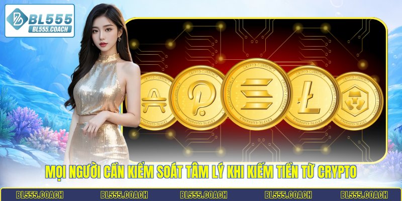 Mọi người cần kiểm soát tâm lý khi kiếm tiền từ Crypto