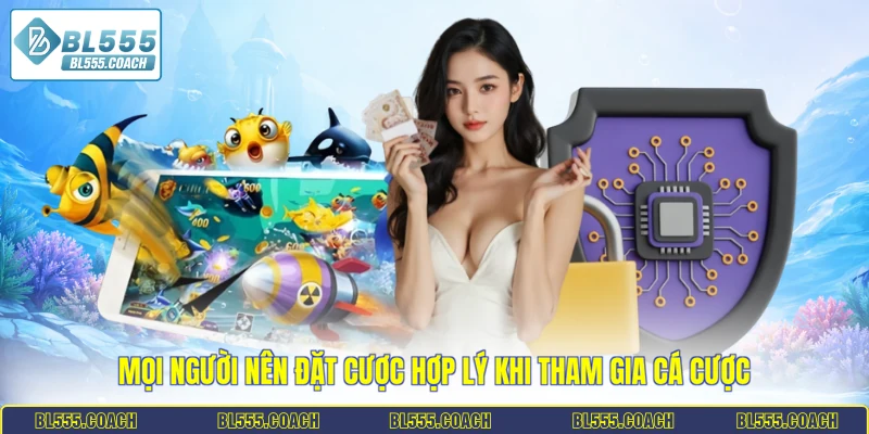 Mọi người nên đặt cược hợp lý khi tham gia cá cược