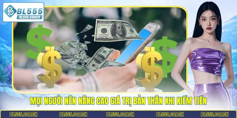 Mọi người nên nâng cao giá trị bản thân khi kiếm tiền