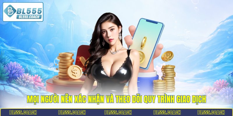 Mọi người nên xác nhận và theo dõi quy trình giao dịch