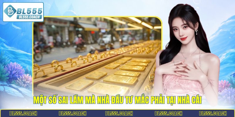 Một số sai lầm mà nhà đầu tư mắc phải tại nhà cái