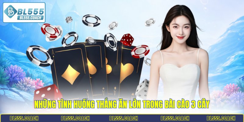 Những tình huống thắng ăn lớn trong bài cào 3 cây