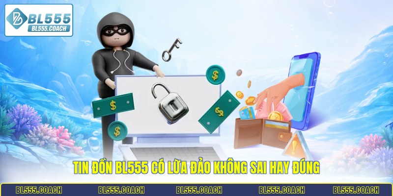 Tin đồn BL555 có lừa đảo không sai hay đúng