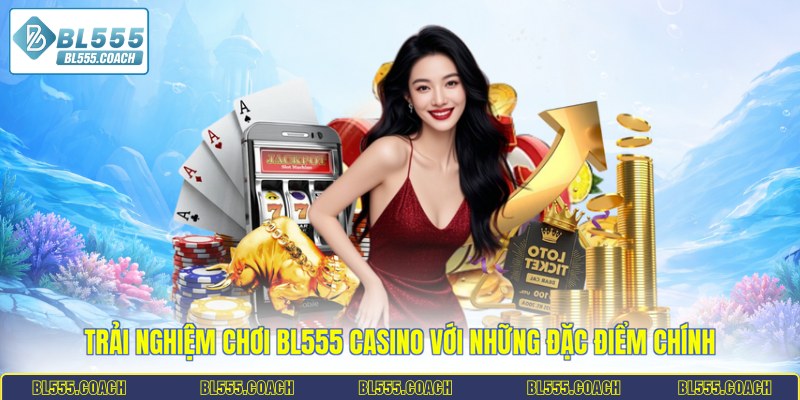Trải nghiệm chơi BL555 Casino với những đặc điểm chính