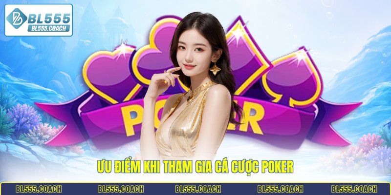 Ưu điểm khi tham gia cá cược Poker