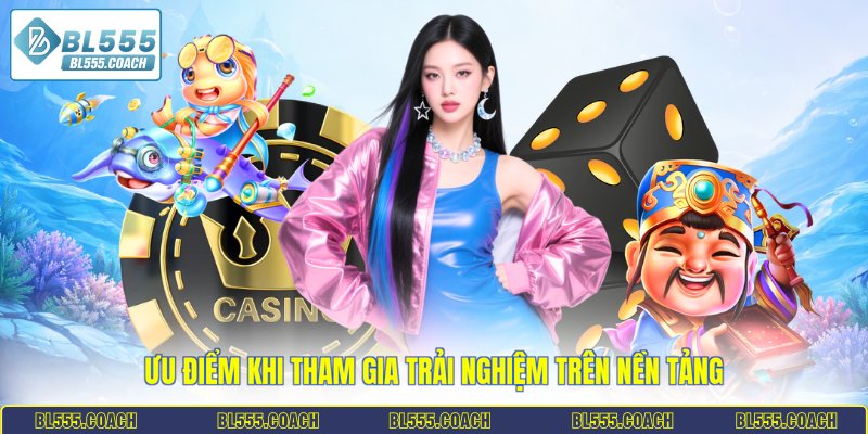 Ưu điểm khi tham gia trải nghiệm trên nền tảng