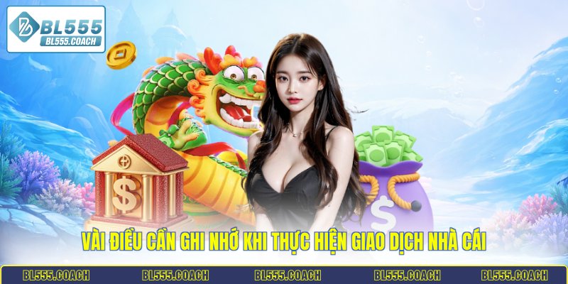 Vài điều cần ghi nhớ khi thực hiện giao dịch nhà cái